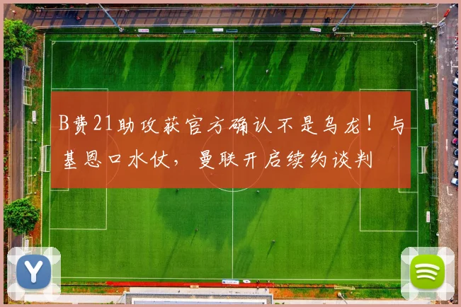 B费21助攻获官方确认不是乌龙!与基恩口水仗,曼联开启续约谈判
